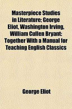 Masterpiece Studies in Literature; George Eliot, Washington Irving, William Cullen Bryant