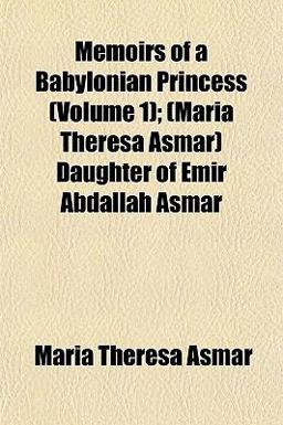 Memoirs of a Babylonian Princess; Daughter of Emir Abdallah Asmar
