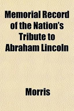 Memorial Record of the Nation's Tribute to Abraham Lincoln