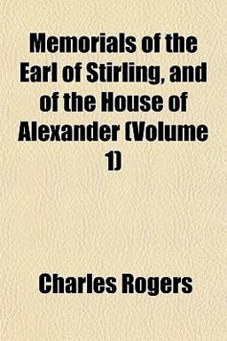 Memorials of the Earl of Stirling, and of the House of Alexander