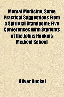 Mental Medicine, Some Practical Suggestions from a Spiritual Standpoint; Five Conferences with Students at the Johns Hopkins Medical School