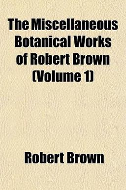The Miscellaneous Botanical Works of Robert Brown