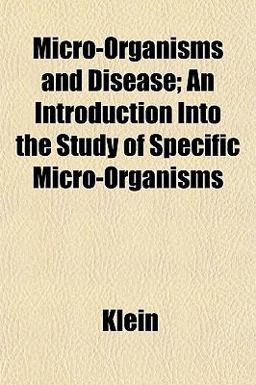 Micro-Organisms and Disease; an Introduction into the Study of Specific Micro-Organisms