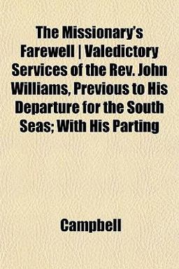 The Missionary's Farewell, Valedictory Services of the Rev John Williams, Previous to His Departure for the South Seas; with His Parting