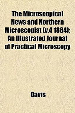 The Microscopical News and Northern Microscopist; an Illustrated Journal of Practical Microscopy The Microscopical News and Northern Microscopist; an Illustrated Journal of Practical Microscopy