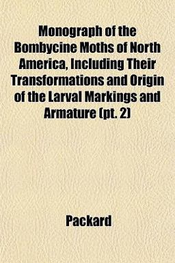 Monograph of the Bombycine Moths of North America, Including Their Transformations and Origin of the Larval Markings and Armature