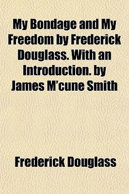 My Bondage and My Freedom by Frederick Douglass with an Introduction by James M'Cune Smith