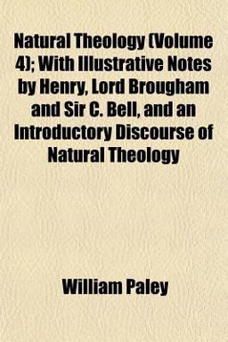 Natural Theology; with Illustrative Notes by Henry, Lord Brougham and Sir C Bell, and an Introductory Discourse of Natural Theology