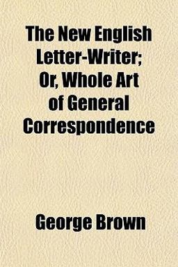 The New English Letter-Writer; or, Whole Art of General Correspondence