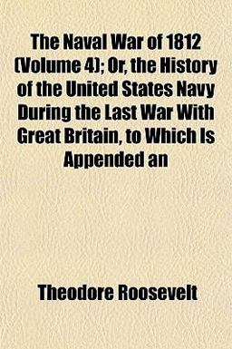 An the Naval War of 1812; or, the History of the United States Navy During the Last War with Great Britain, to Which Is Appended