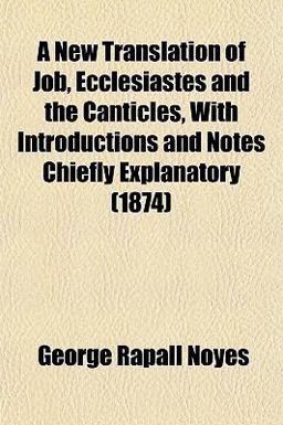 A New Translation of Job, Ecclesiastes and the Canticles, with Introductions and Notes Chiefly Explanatory