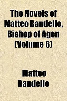 The Novels of Matteo Bandello, Bishop of Agen