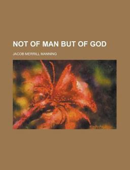 Not of Man but of God