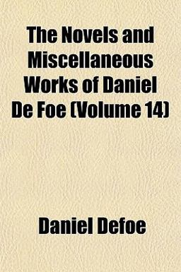 The Novels and Miscellaneous Works of Daniel de Foe
