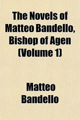 The Novels of Matteo Bandello, Bishop of Agen