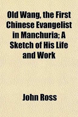 Old Wang, the First Chinese Evangelist in Manchuria; a Sketch of His Life and Work