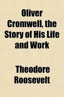 Oliver Cromwell, the Story of His Life and Work