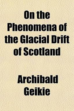 On the Phenomena of the Glacial Drift of Scotland