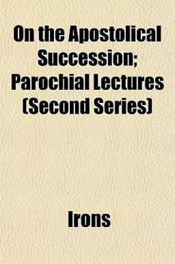 On the Apostolical Succession; Parochial Lectures