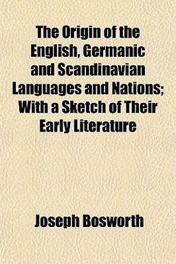 The Origin of the English, Germanic and Scandinavian Languages and Nations; with a Sketch of Their Early Literature