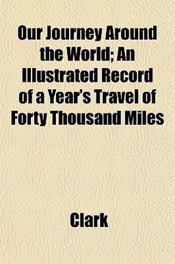 Our Journey Around the World; an Illustrated Record of a Year's Travel of Forty Thousand Miles Our Journey Around the World; an Illustrated Record of a Year's Travel of Forty Thousand Miles