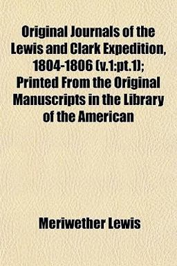 Original Journals of the Lewis and Clark Expedition, 1804-1806