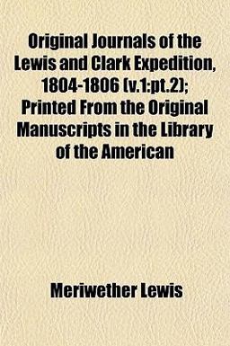 Original Journals of the Lewis and Clark Expedition, 1804-1806