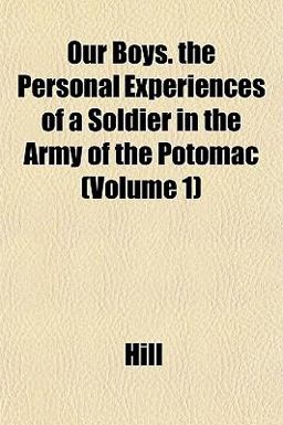 Our Boys the Personal Experiences of a Soldier in the Army of the Potomac Our Boys the Personal Experiences of a Soldier in the Army of the Potomac