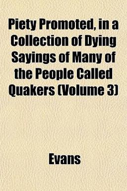 Piety Promoted, in a Collection of Dying Sayings of Many of the People Called Quakers