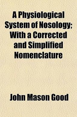 A Physiological System of Nosology; with a Corrected and Simplified Nomenclature
