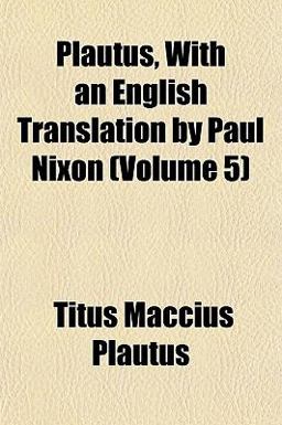 Plautus, with an English Translation by Paul Nixon