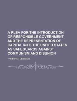 A Plea for the Introduction of Responsible Government and the Representation of Capital into the United States As Safeguards Against Communism