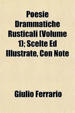 Poesie Drammatiche Rusticali; Scelte Ed Illustrate, con Note