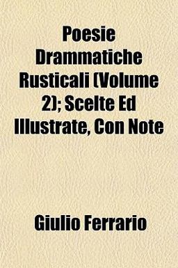 Poesie Drammatiche Rusticali; Scelte Ed Illustrate, con Note