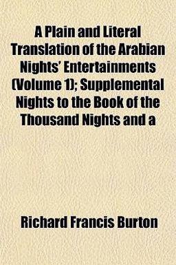 A Plain and Literal Translation of the Arabian Nights' Entertainments; Supplemental Nights to the Book of the Thousand Nights And