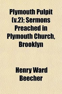 Plymouth Pulpit; Sermons Preached in Plymouth Church, Brooklyn