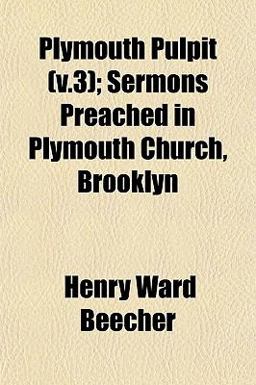 Plymouth Pulpit; Sermons Preached in Plymouth Church, Brooklyn