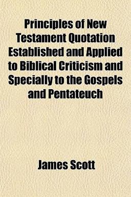 Principles of New Testament Quotation Established and Applied to Biblical Criticism and Specially to the Gospels and Pentateuch
