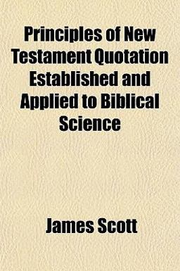 Principles of New Testament Quotation Established and Applied to Biblical Science