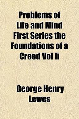Problems of Life and Mind First Series the Foundations of a Creed