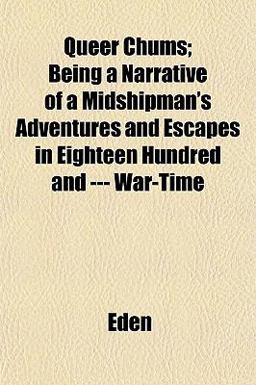 Queer Chums; Being a Narrative of a Midshipman's Adventures and Escapes in Eighteen Hundred and --- War-Time