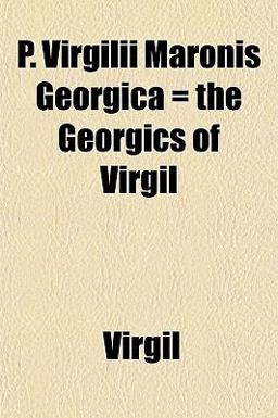 P Virgilii Maronis Georgica = the Georgics of Virgil