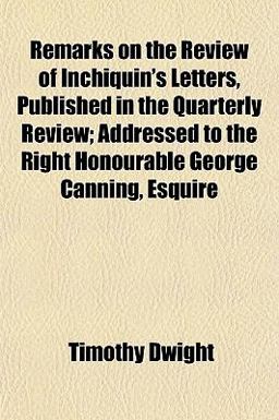 Remarks on the Review of Inchiquin's Letters, Published in the Quarterly Review; Addressed to the Right Honourable George Canning, Esquire Remarks on the Review of Inchiquin's Letters, Published in the Quarterly Review; Addressed to the Right Honourable George Canning, Esquire