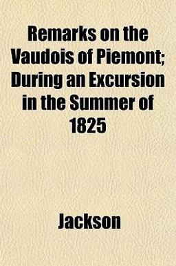 Remarks on the Vaudois of Piemont; During an Excursion in the Summer Of 1825