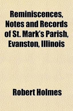 Reminiscences, Notes and Records of St Mark's Parish, Evanston, Illinois