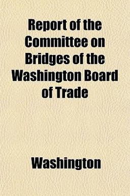 Report of the Committee on Bridges of the Washington Board of Trade