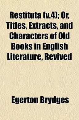 Restituta; or, Titles, Extracts, and Characters of Old Books in English Literature, Revived