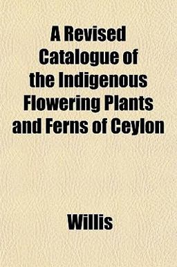 A Revised Catalogue of the Indigenous Flowering Plants and Ferns of Ceylon
