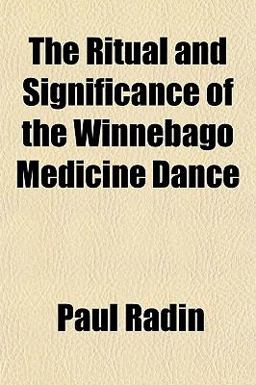 The Ritual and Significance of the Winnebago Medicine Dance The Ritual and Significance of the Winnebago Medicine Dance