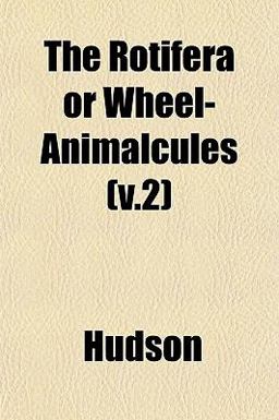 The Rotifera or Wheel-Animalcules